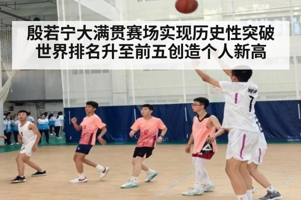 殷若宁大满贯赛场实现历史性突破世界排名升至前五创造个人新高