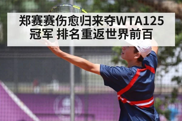 郑赛赛伤愈归来夺WTA125冠军 排名重返世界前百